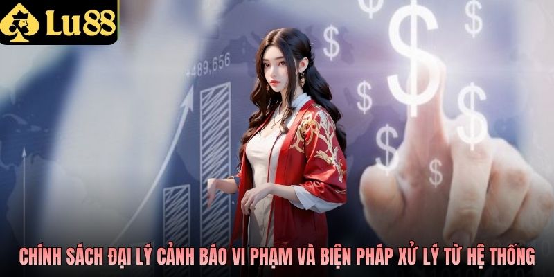Chính sách đại lý cảnh báo vi phạm và biện pháp xử lý từ hệ thống