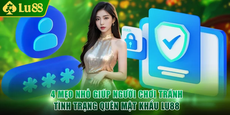 4 mẹo nhỏ giúp người chơi tránh tình trạng quên mật khẩu LU88
