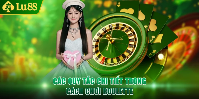 Các quy tắc chi tiết trong cách chơi Roulette