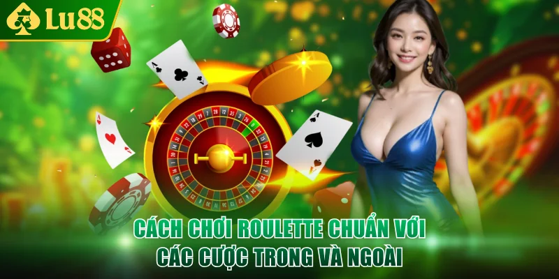Cách chơi Roulette chuẩn với các cược trong và ngoài