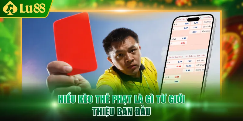 Hiểu kèo thẻ phạt là gì từ giới thiệu ban đầu