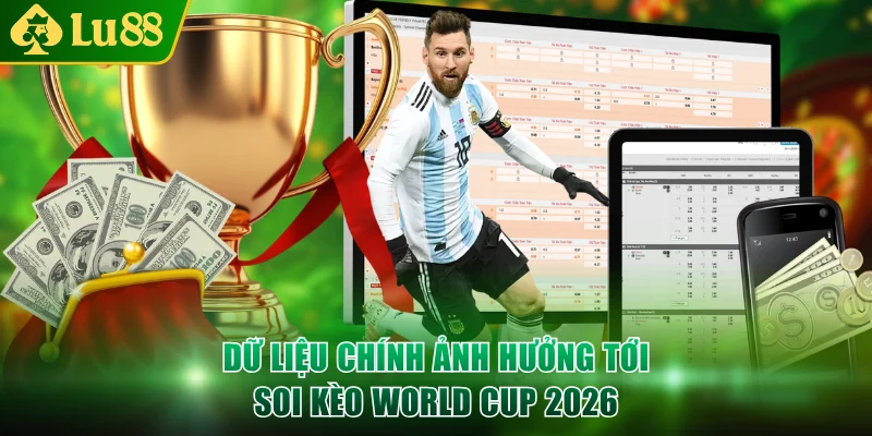 Những dữ liệu chính ảnh hưởng tới soi kèo World Cup 2026