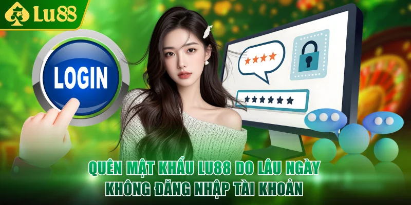 Quên mật khẩu LU88 do lâu ngày không đăng nhập tài khoản