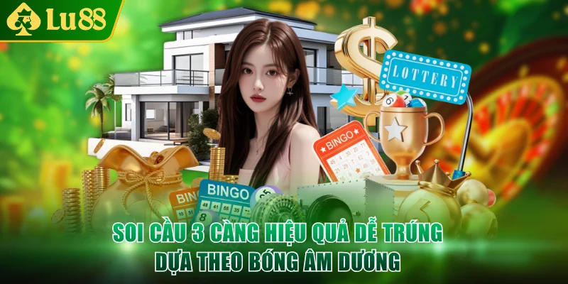 Soi cầu 3 càng hiệu quả dễ trúng dựa theo bóng âm dương