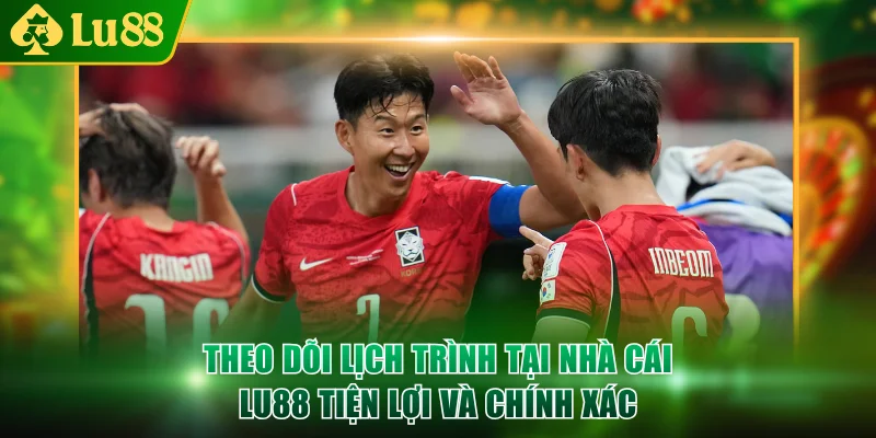 Theo dõi lịch trình tại nhà cái LU88 tiện lợi và chính xác